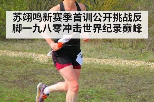 苏翊鸣新赛季首训公开挑战反脚一九八零冲击世界纪录巅峰